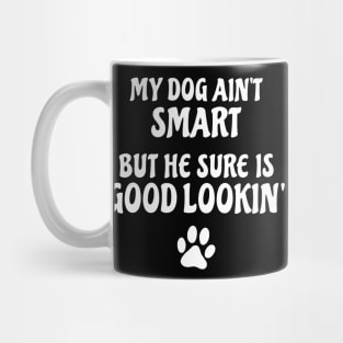 My Dog Ain't Smart But He Sure Is Good Lookin' Mug